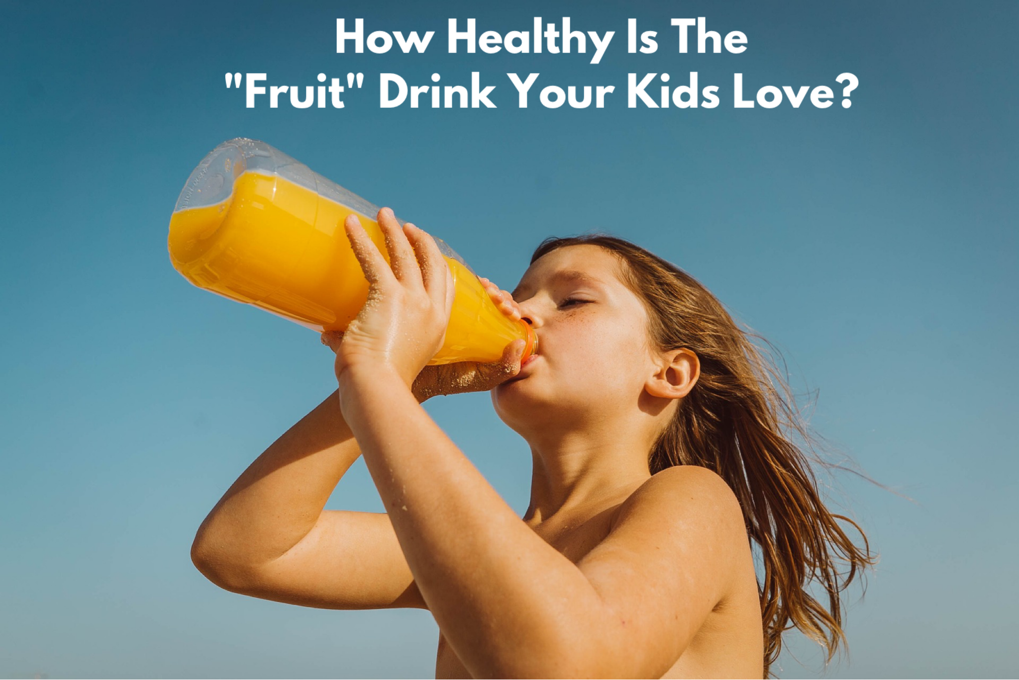 How Healthy Is The “Fruit” Drink Your Kids Love?