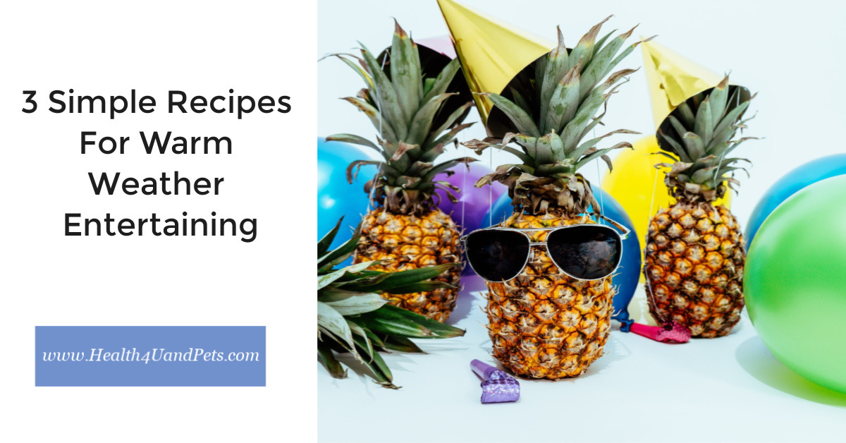 3 Simple Recipes For Warm Weather Entertaining